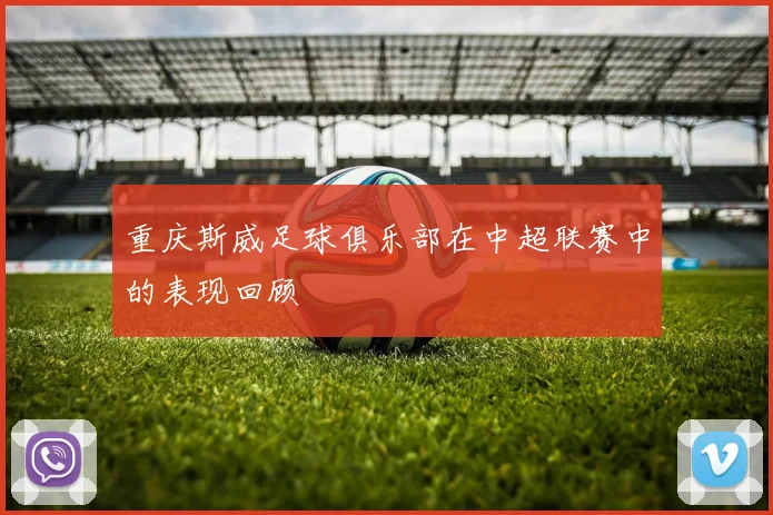 重庆斯威足球俱乐部在中超联赛中的表现回顾