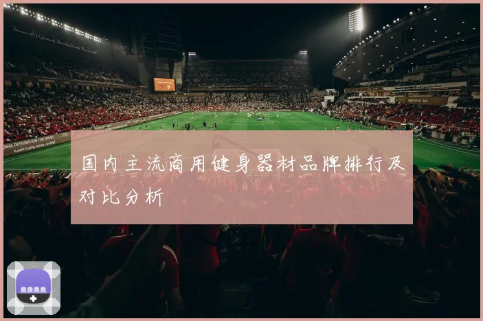 国内主流商用健身器材品牌排行及对比分析