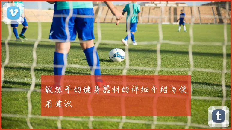 锻炼手的健身器材的详细介绍与使用建议